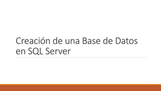 Creación de una Base de Datos
en SQL Server
 