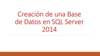 Creación de una Base
de Datos en SQL Server
2014
 