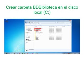 Crear carpeta BDBiblioteca en el disco
local (C:)
 