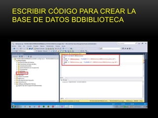ESCRIBIR CÓDIGO PARA CREAR LA
BASE DE DATOS BDBIBLIOTECA
 