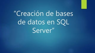 “Creación de bases
de datos en SQL
Server”
 