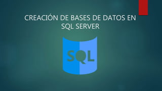 CREACIÓN DE BASES DE DATOS EN
SQL SERVER
 