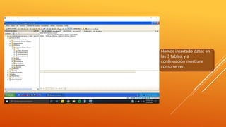 Hemos insertado datos en
las 3 tablas, y a
continuación mostrare
como se ven