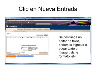 Clic en Nueva Entrada Se despliega un editor de texto, podemos ingresar o pegar texto e imagen, darle formato, etc. 