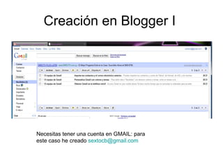 Creación en Blogger I  Necesitas tener una cuenta en GMAIL: para este caso he creado  [email_address]   