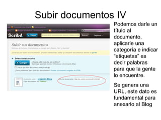 Subir documentos IV Podemos darle un título al documento, aplicarle una categoría e indicar “etiquetas” es decir palabras para que la gente lo encuentre. Se genera una URL, este dato es fundamental para anexarlo al Blog 