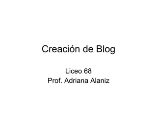 Creación de Blog Liceo 68 Prof. Adriana Alaniz 