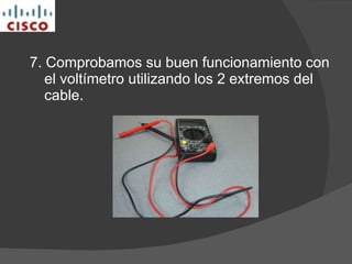 7. Comprobamos su buen funcionamiento con el voltímetro utilizando los 2 extremos del cable. 