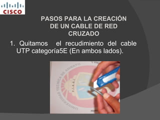 1. Quitamos  el recudimiento del cable UTP categoría5E (En ambos lados). PASOS PARA LA CREACIÓN DE UN CABLE DE RED CRUZADO 