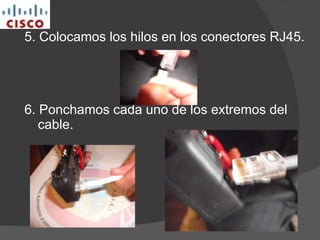 5. Colocamos los hilos en los conectores RJ45. 6. Ponchamos cada uno de los extremos del cable. 