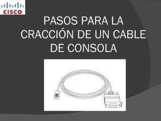 PASOS PARA LA CRACCIÓN DE UN CABLE DE CONSOLA 