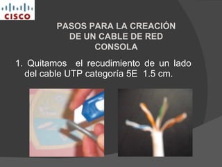1. Quitamos  el recudimiento de un lado del cable UTP categoría 5E  1.5 cm. PASOS PARA LA CREACIÓN DE UN CABLE DE RED CONSOLA 