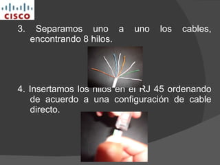 3. Separamos uno a uno los cables, encontrando 8 hilos. 4. Insertamos los hilos en el RJ 45 ordenando de acuerdo a una configuración de cable directo. 