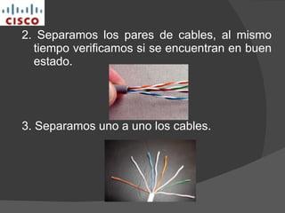 2. Separamos los pares de cables, al mismo tiempo verificamos si se encuentran en buen estado. 3. Separamos uno a uno los cables. 