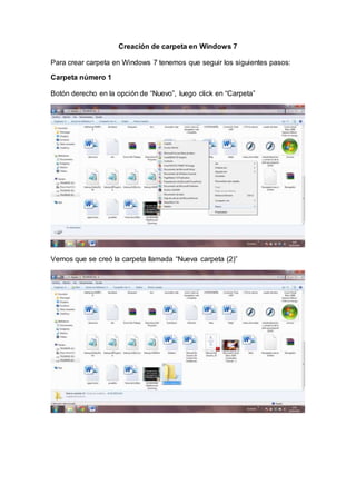 Creación de carpeta en Windows 7
Para crear carpeta en Windows 7 tenemos que seguir los siguientes pasos:
Carpeta número 1
Botón derecho en la opción de “Nuevo”, luego click en “Carpeta”
Vemos que se creó la carpeta llamada “Nueva carpeta (2)”
 