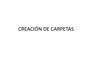 CREACIÓN DE CARPETAS
 