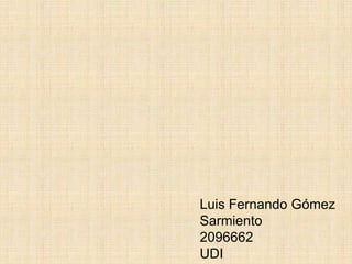 Luis Fernando Gómez
Sarmiento
2096662
UDI
 