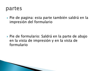 Pie de pagina: esta parte también saldrá en la impresión del formularioPie de formulario: Saldrá en la parte de abajo en la vista de impresión y en la vista de formulariopartes