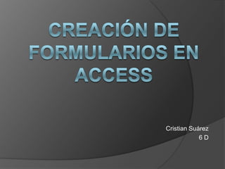 Creación de Formularios en Access Cristian Suárez 6D  