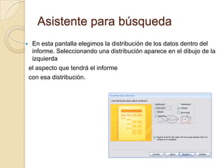 Asistente para búsquedaEn esta pantalla elegimos la distribución de los datos dentro del informe. Seleccionando una distribución aparece en el dibujo de la izquierda  el aspecto que tendrá el informecon esa distribución.