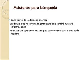 Asistente para búsqueda En la parte de la derecha aparece  un dibujo que nos indica la estructura que tendrá nuestro informe, en la  zona central aparecen los campos que se visualizarán para cada registro. 