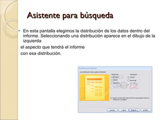 Asistente para búsqueda En esta pantalla elegimos la distribución de los datos dentro del informe. Seleccionando una distribución aparece en el dibujo de la izquierda  el aspecto que tendrá el informe con esa distribución. 