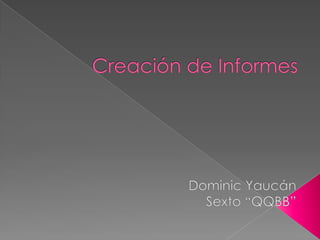 Creación de Informes Dominic Yaucán Sexto “QQBB” 