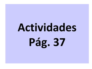 Actividades
  Pág. 37
 