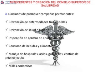 ANTECEDENTES Y CREACIÓN DEL CONSEJO SUPERIOR DE SALUBRIDADFunciones de promover campañas permanentes: Prevención de enfermedades transmisibles