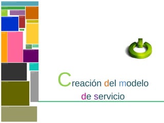 Creación del modelo
    de servicio
 
