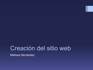 Creación del sitio web
Melissa Hernández
 