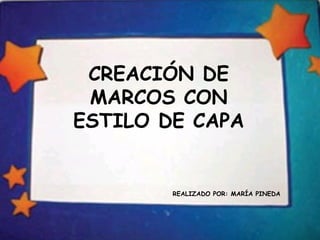 CREACIÓN DE MARCOS CON ESTILO DE CAPA REALIZADO POR: MARÍA PINEDA 