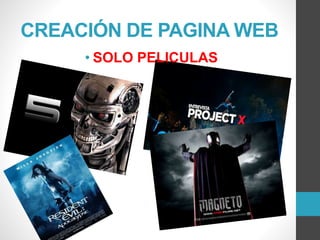 CREACIÓN DE PAGINA WEB
• SOLO PELICULAS
 