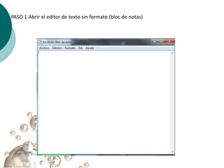 PASO 1.Abrir el editor de texto sin formato (bloc de notas)
 
