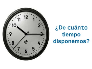 ¿De cuánto
tiempo
disponemos?
 