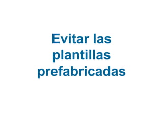 Evitar las
plantillas
prefabricadas

 