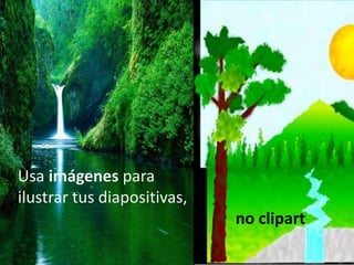 Usa imágenes para
ilustrar tus diapositivas,
no clipart

 