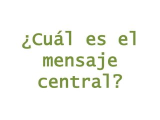 ¿Cuál es el
mensaje
central?

 