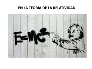 EN LA TEORIA DE LA RELATIVIDAD

 