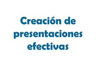 Creación de
presentaciones
efectivas

 