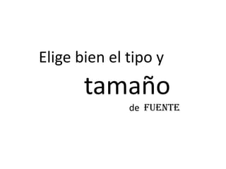 Elige bien el tipo y
tamaño
de fuente
 