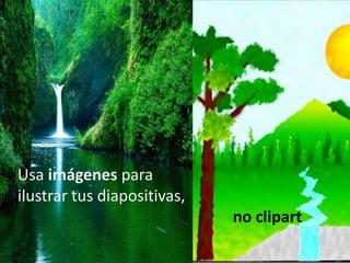 Usa imágenes para
ilustrar tus diapositivas,
no clipart
 
