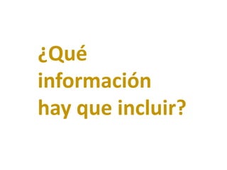 ¿Qué
información
hay que incluir?
 