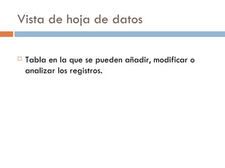 Vista de hoja de datos Tabla en la que se pueden añadir, modificar o analizar los registros. 
