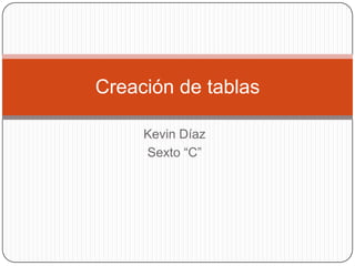Kevin Díaz Sexto “C” Creación de tablas 