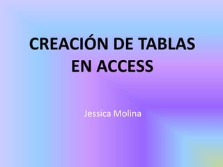 CREACIÓN DE TABLAS EN ACCESS Jessica Molina 