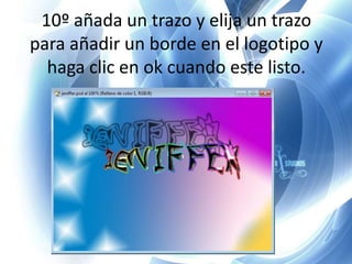 10º añada un trazo y elija un trazo
para añadir un borde en el logotipo y
  haga clic en ok cuando este listo.
 