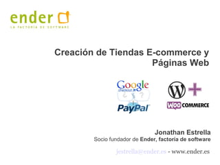 Creación de Tiendas E-commerce y
Páginas Web
Jonathan Estrella
Socio fundador de Ender, factoría de software
jestrella@ender.es - www.ender.es
 