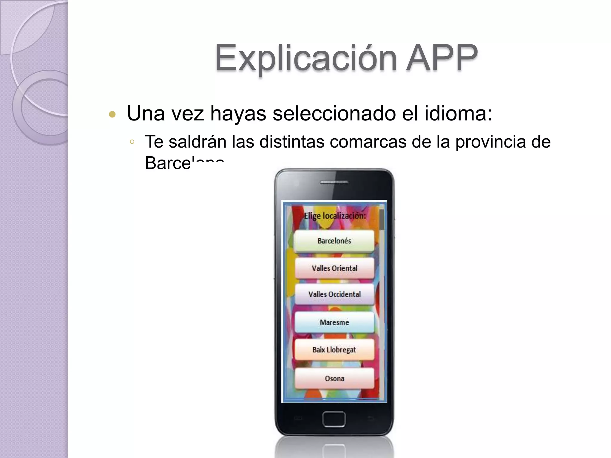 Explicación APP
   Una vez hayas seleccionado el idioma:
    ◦ Te saldrán las distintas comarcas de la provincia de
      Barcelona
 