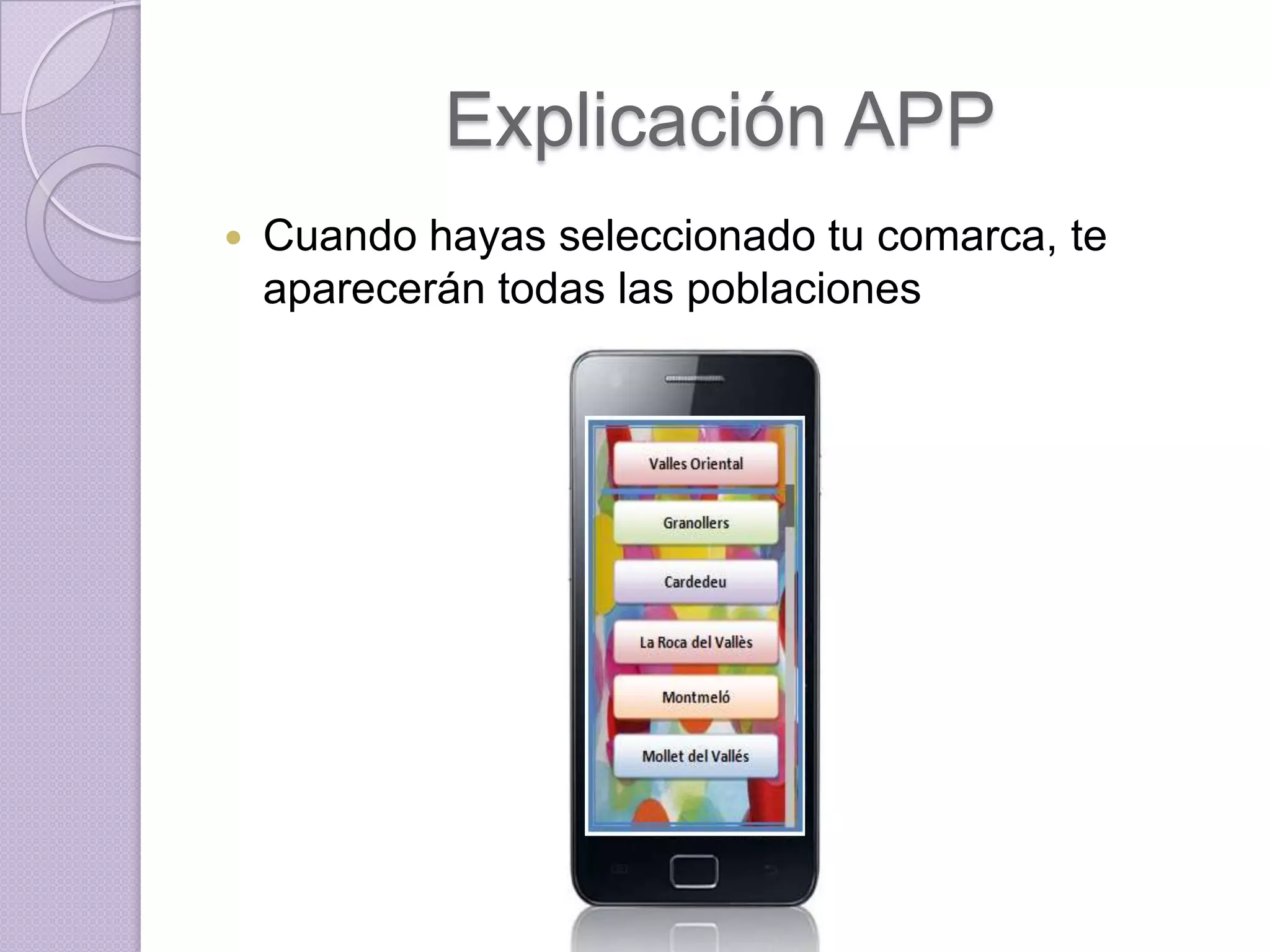 Explicación APP
   Cuando hayas seleccionado tu comarca, te
    aparecerán todas las poblaciones
 